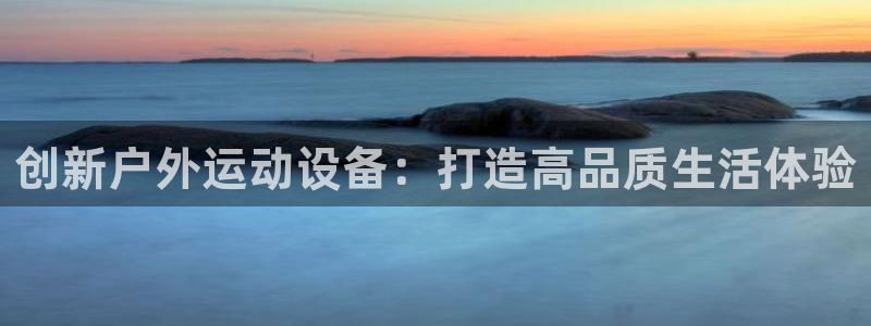 征途国际招商电话地址是多少：创新户外运动设备：打造高品质生活