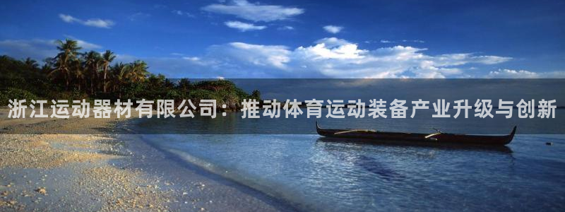 征途国际平台注册要钱吗是真的吗：浙江运动器材有限公司