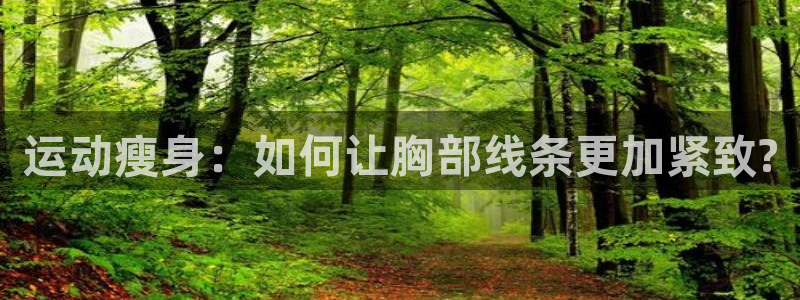 征途国际：运动瘦身：如何让胸部线条更加紧致?