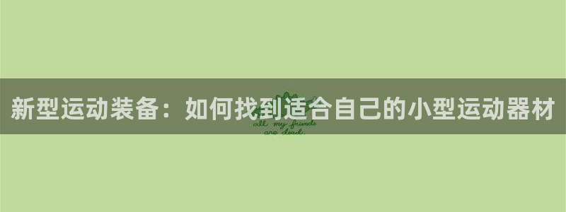 征途国际注册：新型运动装备：如何找到适合自己的小型运